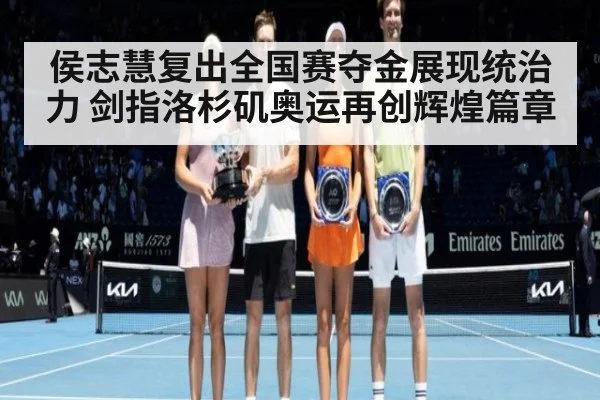 侯志慧复出全国赛夺金展现统治力 剑指洛杉矶奥运再创辉煌篇章